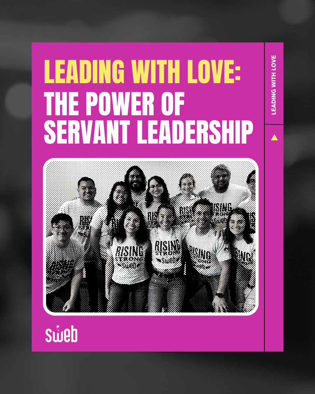 Group of smiling Sweb team members wearing “Rising Strong with Sweb” shirts, featured on the cover of an article titled “Leading with Love: The Power of Servant Leadership” in bold yellow and white text over a magenta background.